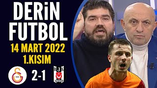 Derin Futbol 14 Mart 2022 1.Kısım ( Galatasaray 2-1 Beşiktaş )