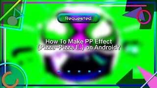 Requested How To Make Pp Effect Pizza-Pizza E. On Android?