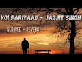 Koi Fariyaad (Slowed + Reverb) - Jagjit Singh | Tum Bin | Lyrics | Bollywood song vibe