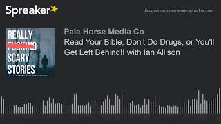 Read Your Bible, Don't Do Drugs, or You'll Get Left Behind!! with Ian Allison (part 6 of 7)