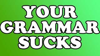 Your Grammar Sucks Your Grammar Sucks