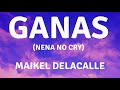 Maikel Delacalle - Ganas [Nena No Cry] (Letra)