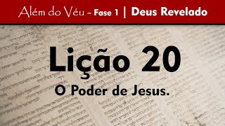 Além do Véu - Fase 1 - Deus Revelado | Lição 20 - O Poder de Jesus
