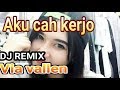 Dj remik via valen aku cah kerjo full bass