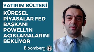 Yatırım Bülteni - Küresel Piyasalar Fed Başkanı Powell'ın Açıklamalarını Bekliyo