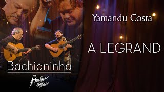 Yamandu Costa - A Legrand (Bachianinha - Live At Rio Montreux Jazz Festival)