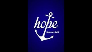 Hope is the Anchor - Ephesians 4; Hebrews 6