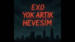 Exo-Yok Artık Hevesim