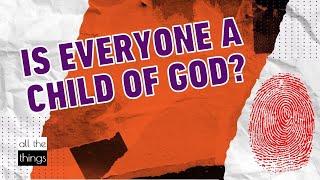 Is everyone a child of God?