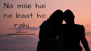 Na Mile Hai Na Baat Ho Rahi Love Poetry Ink-Ed By Samarth Srivastava