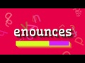 How to say "enounces"! (High Quality Voices)