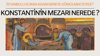 Konstanti̇ni̇n Mezari Nerede ? O İstanbulu Kuran Adamdi Nerede Yatmak İstedi̇ ?