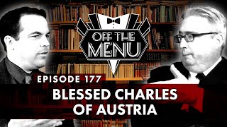 Off the Menu: Episode 177 - Blessed Charles of Austria