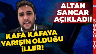 Altan Sancar Tek Tek Açıkladı! İşte Kafa Kafaya Yarışın Olduğu İller! İstanbul'd