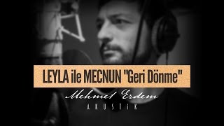 Leyla ile Mecnun - Geri Dönme | Mehmet Erdem Akustik
