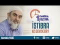 İstibra ne demektir?/Birfetva - Nureddin YILDIZ İstibra ne demektir?/Birfetva - Nureddin YILDIZ