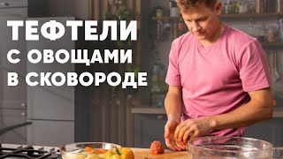 Тефтели С Овощами В Одной Сковородке - Рецепт  Шефа Бельковича | Просто Кухня | Youtube-Версия