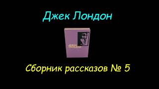 Джек Лондон, Сборник Рассказов №5. Jack London, Collection Of Short Stories