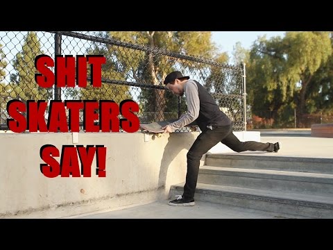 Shit Skaters Say!!!