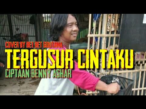 Cover Lagu. Tergusur Cintaku. By Bet Bet Goutama. Ciptaan Benny Ashar.