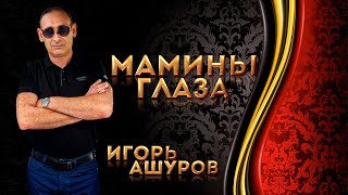 Мамины Глаза - Игорь Ашуров
