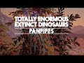 Totally Enormous Extinct Dinosaurs - Panpipes