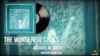 Watch Michael W Smith The Wonderful Cross video