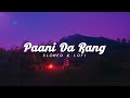 PAANI DA RANG ~ LOFI (SLOWED & REVERB)