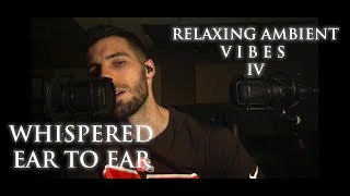 Relaxing Male ASMR - Relaxing Ambient Vibes IV Whispered Ear to Ear