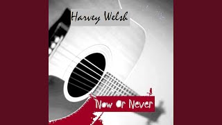 Watch Harvey Welsh Now Or Never video