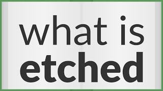 Etched Meaning Of Etched