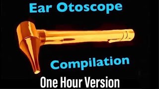 The One Hour Ear Otoscope Compilation