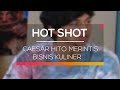Caesar Hito Merintis Bisnis Kuliner - Hot Shot