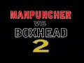 MANPUNCHER VS BOXHEAD 2