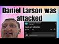 Daniel Larson was attacked | Daniel Larson updates