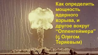 Как Определить Мощность Ядерного Взрыва, И Другое Вокруг “Оппенгеймера” (С Олегом Теряевым)