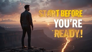 Start Before Youre Ready The Truth About Taking Action