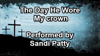 Watch Sandi Patty The Day He Wore My Crown video