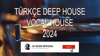 Türkçe Deep House 2024 - Turkish Deep House & Vocal House Set - Mixed by DJ ECHO