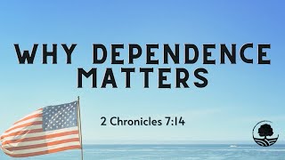 Why Dependence Matters - Sunday Worship 7/4/2021