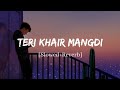 Teri Khair Mangdi - Baar Baar Dekho Song | Slowed and Reverb Lofi Mix