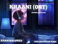 KHAANI OST(SLOWED AND REVERB) /khaani ost full song /khaani ost lyrics /khaani ost#SR-LOFI