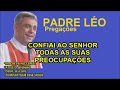 CONFIAI AO SENHOR TODAS AS SUAS PREOCUPAÇÕES - PADRE LÉO