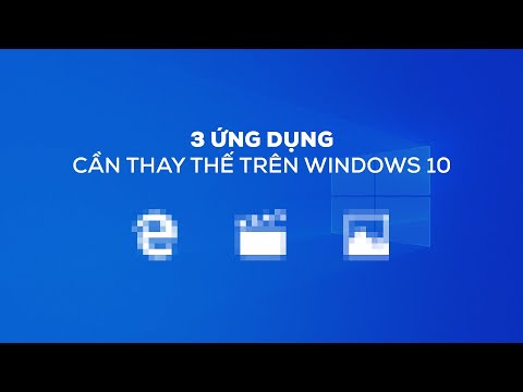 3 ỨNG DỤNG trên Windows 10 cần được thay thế!!!