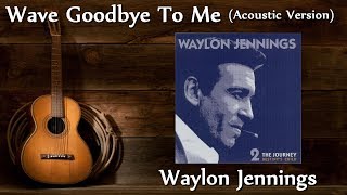 Watch Waylon Jennings Wave Goodbye To Me video