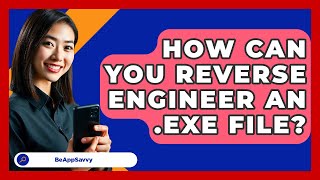 How Can You Reverse Engineer An .Exe File? - Be App Savvy