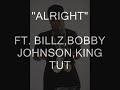"ALRIGHT" BILLZ,Bobby Johnson,King Tut