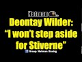 Deontay Wilder refuses to step aside for Stiverne vs Klitschko!!!