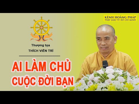 AI LAM CHỦ CUỘC ĐỜI CỦA BẠN || THƯỢNG TỌA THÍCH VIÊN TRÍ