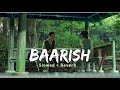 Baarish [Slowed + Reverb] - Ash King | Half Girlfriend | Lofi Songs |